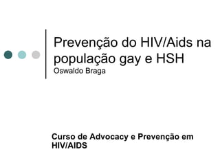Prevenção do HIV/Aids na população gay e HSH Oswaldo Braga Curso de  Advocacy e Prevenção em HIV/AIDS 