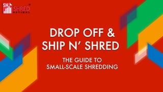 THE GUIDE TO
SMALL-SCALE SHREDDING
 