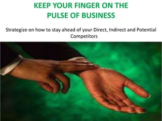 Strategize on how to stay ahead of your Direct, Indirect and Potential
Competitors
 