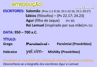 I. Introdução 1.1-7
Título, propósito e introdução 1.1-6
Tema 1.7
II. Avisos e advertências da Sabedoria 1.8-8.36
Avisos de um pai, parte um 1.8-19
Advertências da Sabedoria, parte um 1.20-33
Avisos de um pai, parte dois 2.1-7.27
Advertências da Sabedoria, parte dois 8.1-36
III. O caminho da Sabedoria e da Loucura 9.1-18
PROVÉRBIOSPROVÉRBIOS
 
