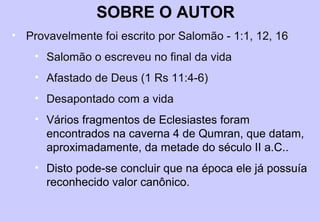 GÊNERO E TEMÁTICA
É um monólogo dramático, apresentando as
complicadas experiências da vida;
Relata o conflito da alma consigo mesma.
Trata da natureza transitória da vida:
1. Como viver de maneira sábia num mundo em que
as únicas certezas são a morte e o julgamento.
2. Da futilidade dos projetos humanos que não
levam em conta o temor de Deus.
 