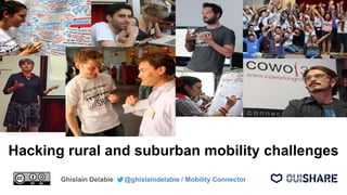 Hacking rural and suburban mobility challenges
Ghislain Delabie @ghislaindelabie / Mobility Connector
 