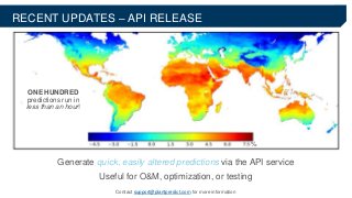 RECENT UPDATES – API RELEASE
Generate quick, easily altered predictions via the API service
%
Useful for O&M, optimization, or testing
Contact support@plantpredict.com for more information
ONE HUNDRED
predictions run in
less than an hour!
 