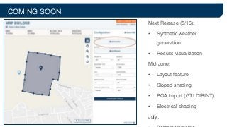 COMING SOON
Next Release (5/16):
• Synthetic weather
generation
• Results visualization
Mid-June:
• Layout feature
• Sloped shading
• POA import (GTI DIRINT)
• Electrical shading
July:
 