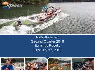 Malibu Boats, Inc.
Second Quarter 2016
Earnings Results
February 3rd
, 2016
 