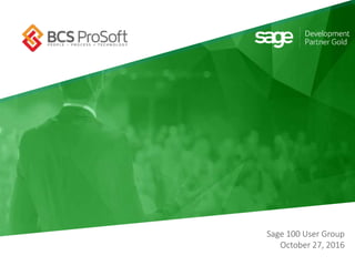 www.bcsprosoft.com
Sage 100 User Group
October 27, 2016
 