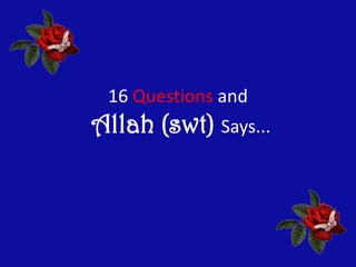 16 Questions andAllah (swt) Says... 