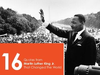 16

Quotes from
Martin Luther King Jr.
That Changed The World

 