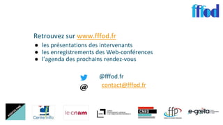 Retrouvez sur www.fffod.fr
● les présentations des intervenants
● les enregistrements des Web-conférences
● l’agenda des prochains rendez-vous
@fffod.fr
contact@fffod.fr
 