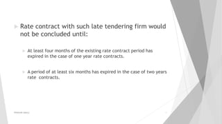  Rate contract with such late tendering firm would
not be concluded until:
 At least four months of the existing rate contract period has
expired in the case of one year rate contracts.
 A period of at least six months has expired in the case of two years
rate contracts.
PRAKHAR AMULE 20
 