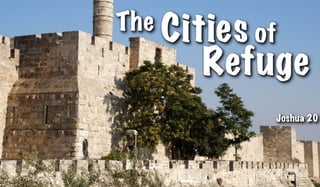 Refuge
The Cities of
Joshua 20
 