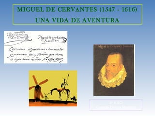 MIGUEL DE CERVANTES (1547 - 1616)
UNA VIDA DE AVENTURA
3º ESO
Colegio Divino Maestro
 