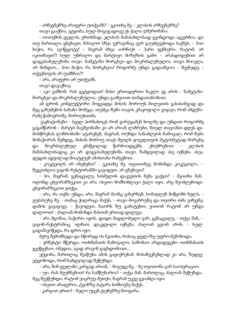 - არჩევნებზე არაფერი უთქვამს? - ვკითხე მე, - კლასის არჩევნებზე?
თავი გააქნია. ეტყობა, სულ მოვაჯადოვე ეს ქალი. ღმერთმანი.
- თითქმის ყველას, ერთხმად, კლასის მამასახლისად გვინდოდა აგვერჩია. და
თუ მართალი გნებავთ, მასავით სხვა ვერავინაც ვერ გაუძღვებოდა საქმეს, - ჰოი
ბიჭო, რა ავიწყვიტე! - მაგრამ სხვა აირჩიეს - ჰარი ფენსერი. რატომ, არ
იკითხავთ?! სულ უბრალო და მარტივი მიზეზის გამო - არასდიდებით არ
დაგვასახელებინა თავი. ნამეტანი მორცხვი და მოკრძალებულია. თავი მოიკლა,
არ მინდაო... ჰოი ბიჭო, რა მორცხვია! როგორმე უნდა გადააჩვიო, - შევხედე, -
თქვენთვის არ უამბნია?!
- არა, არაფერი არ უთქვამს.
თავი დავაქნიე.
- აკი ვამბობ. რას გეტყოდათ! მისი ერთადერთი ნაკლი ეგ არის - ნამეტანი
მორცხვი და მოკრძალებულია. უნდა გააჩვიოთ თანდათანობით.
ამ დროს კონდუქტორი მოგვადგა მისის მოროუს ბილეთის გასასინჯად და
მეც გაჩუმების საბაბი მომეცა. თუმცა ჩემი თავის კმაყოფილი ვიყავი, რომ ამდენი
რამე წამოვროშე. მოროუსთანა
ვაჟბატონები - სველ პირსახოცს რომ გირტყამენ ხოლმე და უნდათ როგორმე
გაგამწარონ - მარტო ბავშვობაში კი არ არიან ლაჩრები, მთელ თავიანთ დღეს და
მოსწრებას ლაჩრობაში ატარებენ. მაგრამ, თუნდა სანაძლეოს ჩამოვალ, რომ ჩემი
მონაჭორის შემდეგ, მისის მოროუ თავს შვილს ყოველთვის მეტისმეტად მორცხვ
და მოკრძალებულ ყმაწვილად წარმოიდგენს. ეხუმრებით - კლასის
მამასახლისადაც კი არ დაგვასახელებინა თავი. ნამდვილად ასე იქნება. ასეა.
დედას ადვილად მოატყუებ ამისთანა რამეებით.
- კოკტეილს არ ინებებთ? - ვკითხე მე. თვითონვე მომინდა კოკტეილი, -
შეგვიძლია ვაგონ-რესტორანში გავიდეთ. არ გნებავთ?
- ჰო, მაგრამ, გენაცვალე, სასმელის დაკვეთის ნება გაქვთ? - მკითხა მან.
ოღონდ ცხვირაბზეკით კი არა. ისეთი მომხიბლავი ქალი იყო, არც შეიძლებოდა
ცხვირაბზეკით ეთქვა.
- არა, რა თქმა უნდა, არა, მაგრამ მაინც ვახერხებ, სიმაღლენ მიწყობს ხელს, -
ვუპასუხე მე, - თანაც ჭაღარაცა მაქვს, - თავი მოვაბრუნე და თეთრი თმა ვაჩვენე.
დამის გავაგიჟე. - წავიდეთ, ხათრს ნუ გამიტეხთ, ვითომ რატომ არ უნდა
დალიოთ! - ძალიან მომინდა მასთან ერთად დალევა.
- არა მგონია, საჭირო იყოს. დიდი მადლობელი ვარ, გენაცვალე, - თქვა მან, -
ვაგონ-რესტრანიც, ალბათ, დაკეტილი იქნება. ძალიან გვიან არის. - სულ
გადამავიწყდა, რა დრო იყო.
მერე შემომხედა და სწორედ ის მკითხა, რისიც ყველაზე უფრო მეშინოდა.
- ერნესტი მწერდა, ოთხშაბათს ჩამოვალო, საშობაო არდადეგები ოთხშაბათს
გვეწყებაო. იმედია, ავად არავინ გაგხდომიათ...
ეტყობა, მართლაც შეაწუხა ამის გაფიქრებამ. მოსაჩვენებლად კი არა, ზედვე
ეტყობოდა, რომ ნამდვილად შეწუხდა.
- არა, შინ ყველანი კარგად არიან, - მივუგე მე, - მე თვითონა ვარ საოპერაციო.
- უი, რას მეუბნებით! რა სამწუხაროა! - თქვა მან. მართლაც, ძალიან შეწუხდა.
მეც შევწუხდი, რატომ ვიცრუე-მეთქი, მაგრამ უკვე გვიანღა იყო.
- ისეთი არაფერია. ტვინზე პატარა სიმსივნე მაქვს.
- კარგით ერთი! - ხელი უცებ ტუჩებზე მიიფარა.
 