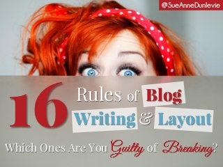 Which Ones Are You of ?
Rules of Blog
Writing & Layout16
@SueAnneDunlevie
 