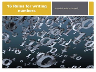 16 Rules for writing numbers,[object Object],How do I write numbers?,[object Object]