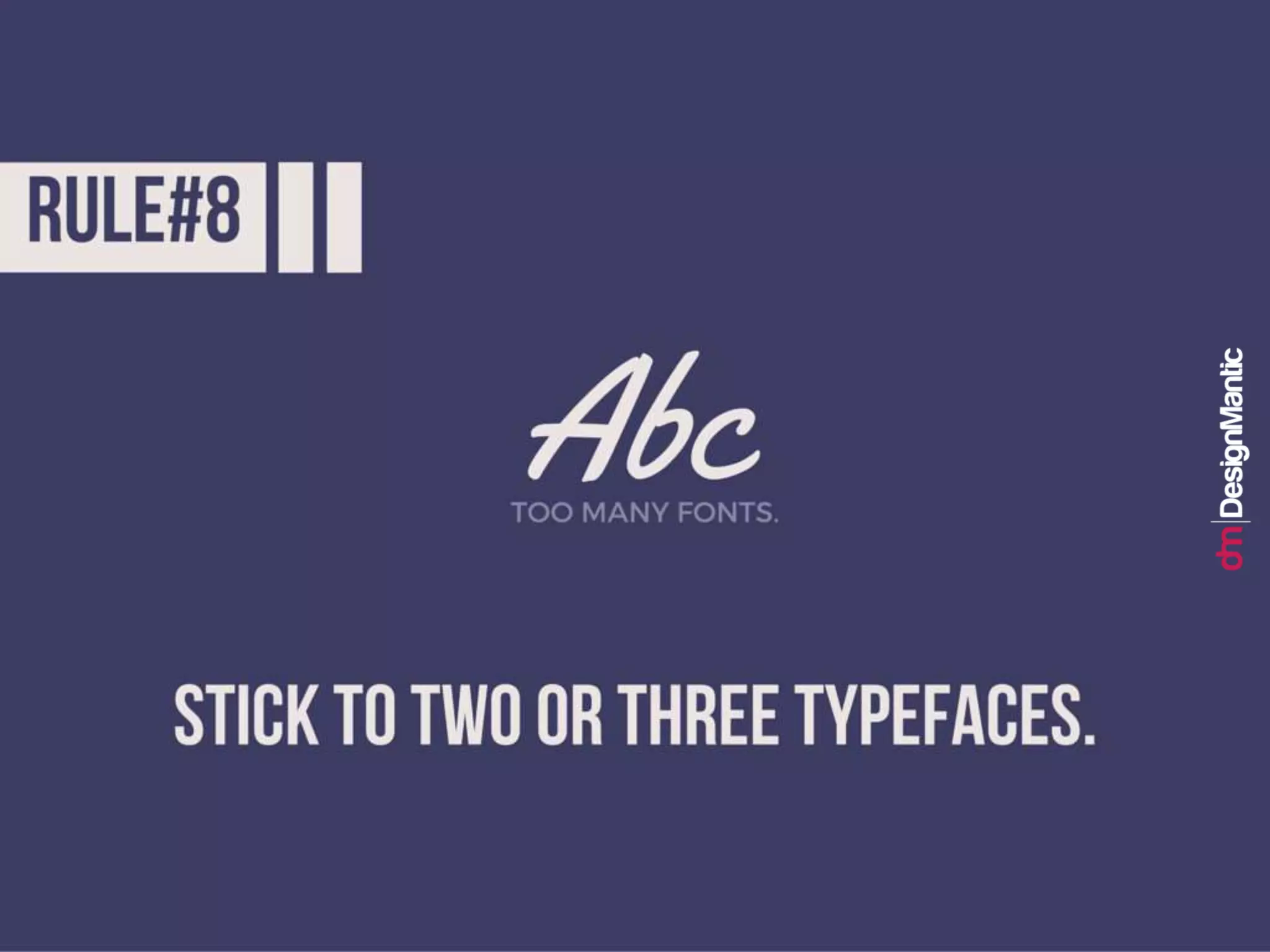 Rule #8: Stick to two or three typefaces.
 