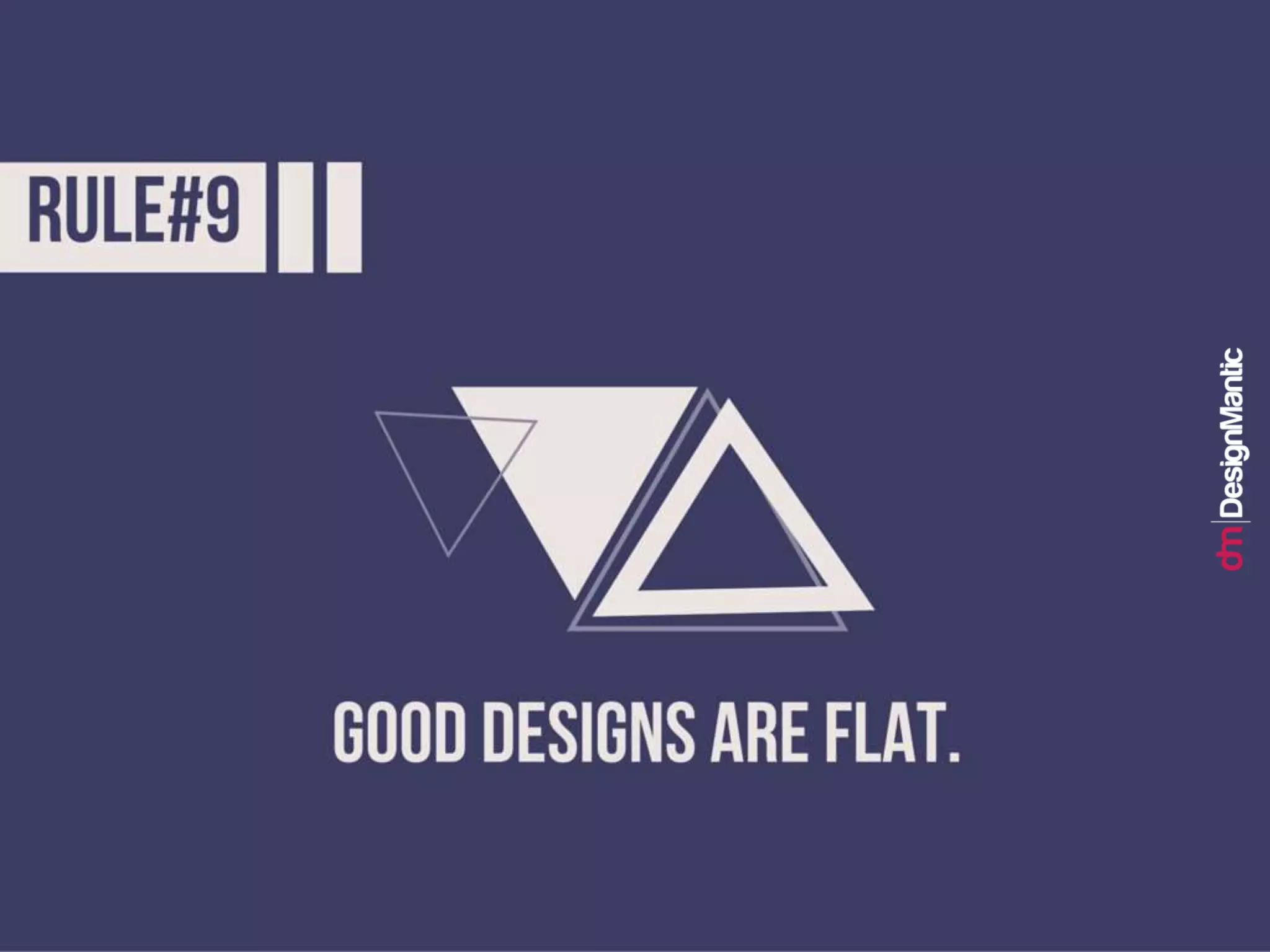 Rule #9: Good designs are flat.
 