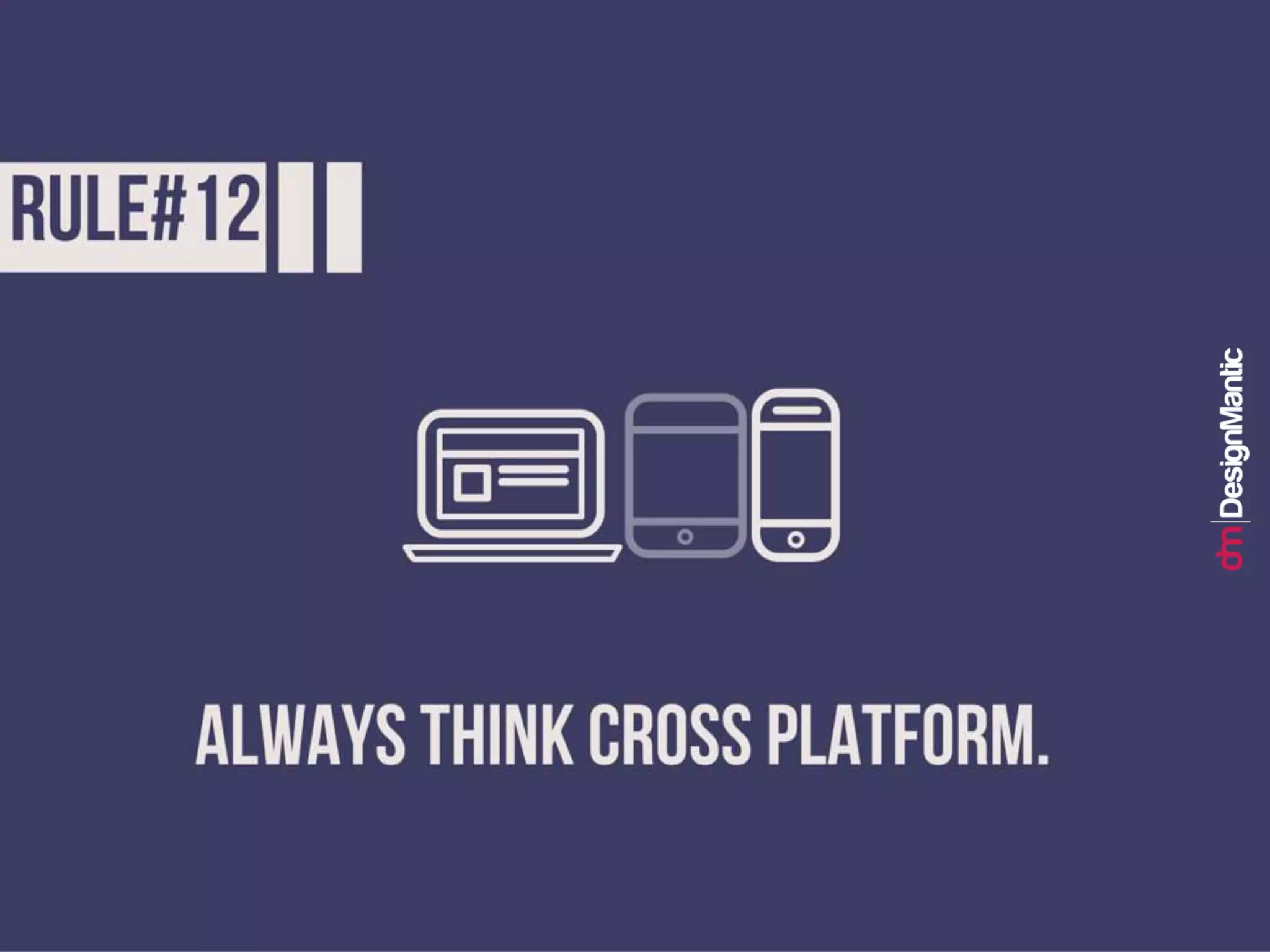 Rule #12: Always think cross platform.
 