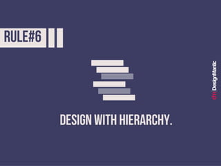 Rule #6: Design with hierarchy.
 