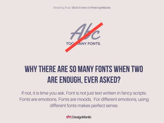 Why there are so many fonts when two are enough, ever asked?
If not, it is time you ask. Font is not just text written in fancy
scripts. Fonts are emotions. Fonts are moods. For different
emotions, using different fonts makes perfect sense.
 