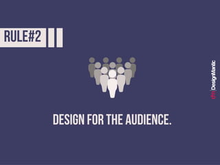 Rule #2: Design for the audience.
 