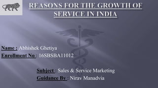 Name : Abhishek Ghetiya
Enrollment No : 16SBSBA11012
Subject : Sales & Service Marketing
Guidance By : Nirav Manadvia
 