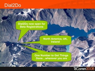 Dial2Do Dial2Do now open for Beta Registrations North America, UK, Ireland One Number to Get Things Done…wherever you are 