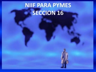 NIIF PARA PYMES
   SECCION 16
 