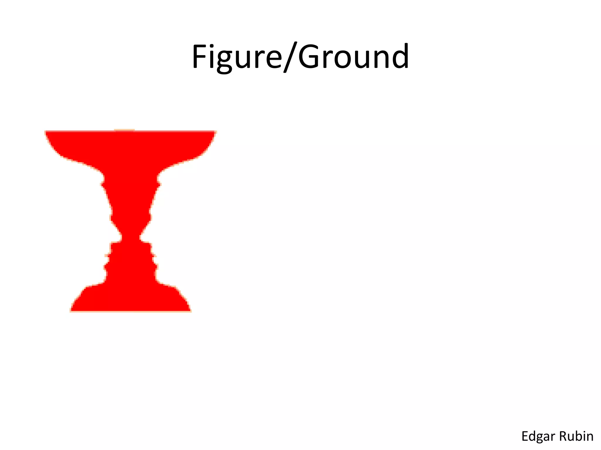 Figure/Ground




                Edgar Rubin
 