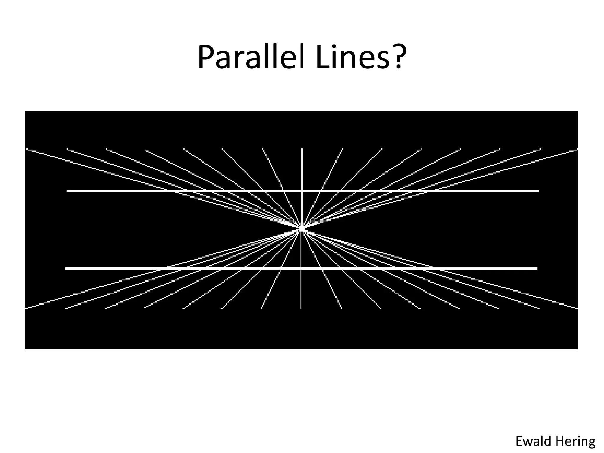 Parallel Lines?




                  Ewald Hering
 