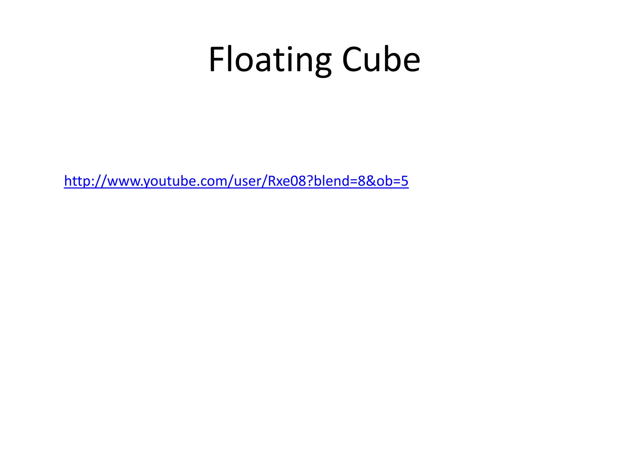 Floating Cube

http://www.youtube.com/user/Rxe08?blend=8&ob=5
 