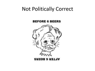Not Politically Correct
 