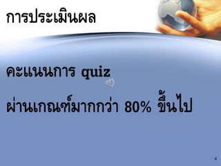 การประเมินผล
คะแนนการ quiz
ผ่านเกณฑ์มากกว่า 80% ขึ้นไป
4
 