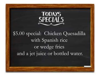 $5.00 special: Chicken Quesadilla
with Spanish rice
or wedge fries
and a jet juice or bottled water.
 