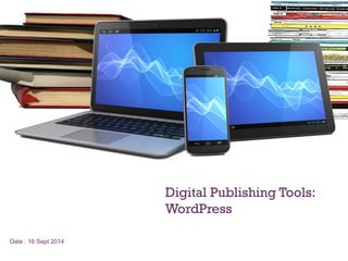 + 
Date : 16 Sept 2014 
Digital Publishing Tools: 
WordPress 
 