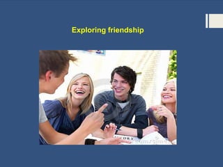 Exploring friendship
 