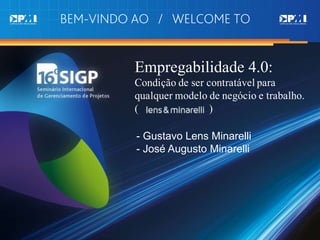 - Gustavo Lens Minarelli
- José Augusto Minarelli
Empregabilidade 4.0:
Condição de ser contratável para
qualquer modelo de negócio e trabalho.
( )
 