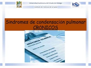 Síndromes de condensación pulmonar
CRÓNICOS
 