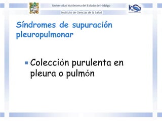 Síndromes de supuración
pleuropulmonar
	
  
¡ Colección purulenta en
pleura o pulmón
 