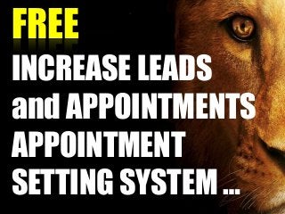 FREE
INCREASE LEADS
and APPOINTMENTS
APPOINTMENT
SETTING SYSTEM …
 