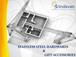 STAINLESS STEEL HARDWARES
             &
              GIFT ACCESSORIES
 