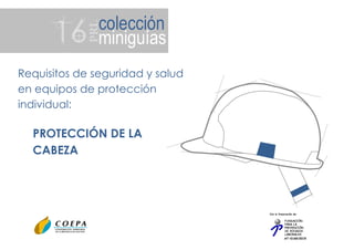 AT-0165/2014
Requisitos de seguridad y salud
en equipos de protección
individual:
PROTECCIÓN DE LA
CABEZA
 