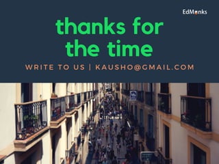 thanks for
the time
W R I T E T O U S | K A U S H O @ G M A I L . C O M
 