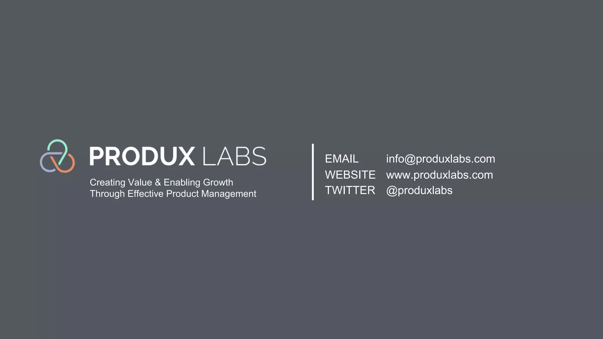 Creating Value & Enabling Growth
Through Effective Product Management
EMAIL info@produxlabs.com
WEBSITE www.produxlabs.com
TWITTER @produxlabs
 