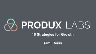 16 Strategies for Growth
Tami Reiss
 