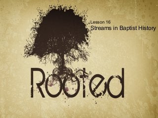 Lesson 16

Streams in Baptist History

 