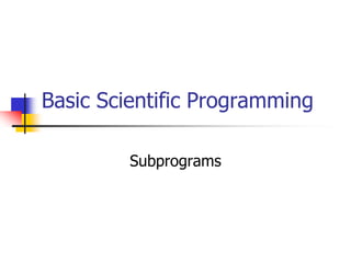 Basic Scientific Programming
Subprograms

 