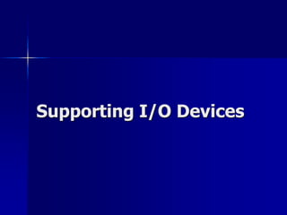 Supporting I/O Devices 
 
