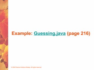 © 2004 Pearson Addison-Wesley. All rights reserved
Example: Guessing.java (page 216)
 