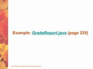 © 2004 Pearson Addison-Wesley. All rights reserved
Example: GradeReport.java (page 225)
 